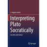 Interpreting Plato Socratically: Socrates and Justice