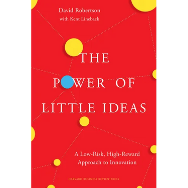 The Power of Little Ideas: A Low-Risk, High-Reward Approach to Innovation