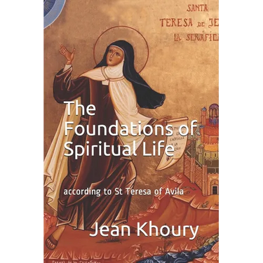 The Foundations of Spiritual Life: according to St Teresa of Avila