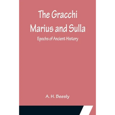 The Gracchi Marius and Sulla; Epochs of Ancient History