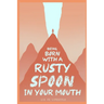 Being Born with a Rusty Spoon in Your Mouth