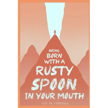 Being Born with a Rusty Spoon in Your Mouth