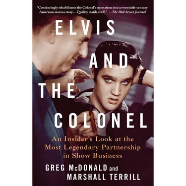 Elvis and the Colonel: An Insider's Look at the Most Legendary Partnership in Show Business