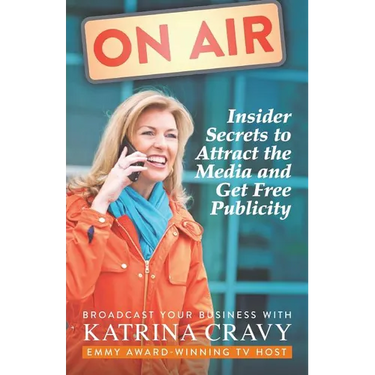 On Air - Insider Secrets to Attract the Media and Get Free Publicity: Broadcast Your Business