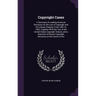 Copyright Cases: A Summary of Leading American Decisions On the Law of Copyright and On Literary Property, From 1891 to 1903; Together