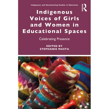 Indigenous Voices of Girls and Women in Educational Spaces: Celebrating Presence