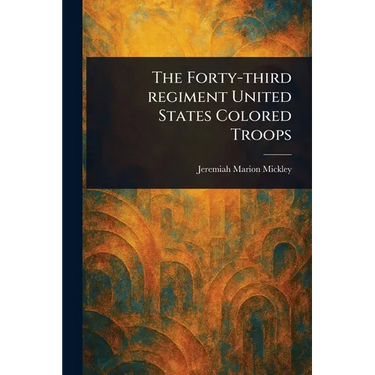 The Forty-third Regiment United States Colored Troops