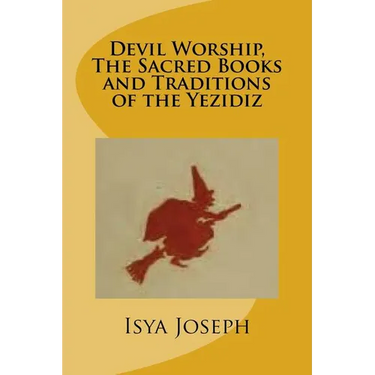 Devil Worship, The Sacred Books and Traditions of the Yezidiz