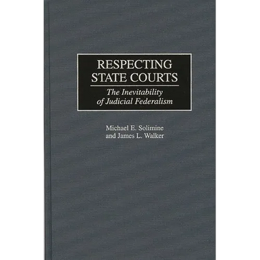 Respecting State Courts: The Inevitability of Judicial Federalism