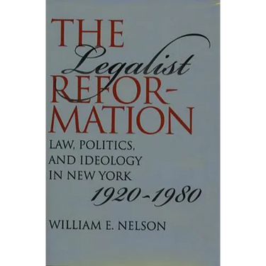 The Legalist Reformation: Law, Politics, and Ideology in New York, 1920-1980
