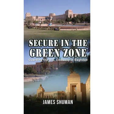 Secure in the Green Zone: Guarding the U.S. Embassy in Baghdad