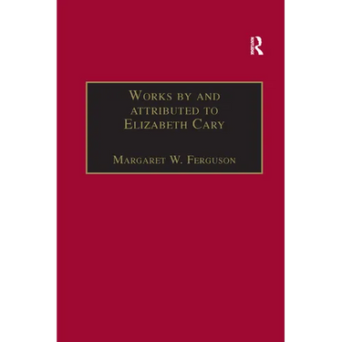 Works by and attributed to Elizabeth Cary: Printed Writings 1500-1640: Series 1, Part One, Volume 2