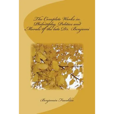 The Complete Works in Philosophy, Politics and Morals of the late Dr. Benjami