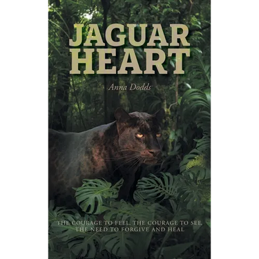 Jaguar Heart: The Courage to Feel, the Courage to See, the Need to Forgive and Heal