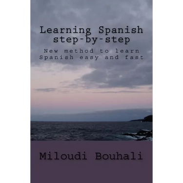 Learning Spanish step-by-step: New method to learn Spanish: grammar, vocabulary and conjugation easy and fast