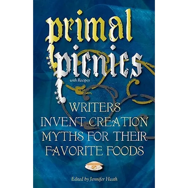 Primal Picnics: Writers Invent Creation Myths for their Favorite Foods (With Recipes)