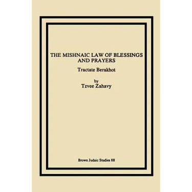 The Mishnaic Law of Blessings and Prayers: Tractate Berakhot
