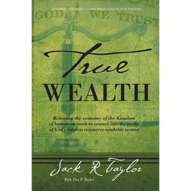 True Wealth: Releasing the Economy of the Kingdom of Heaven on Earth to Venture Into the Realm of God's Limitless Resources Available to Man