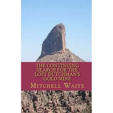 The Continuing Search for the Lost Dutchman's Gold Mine