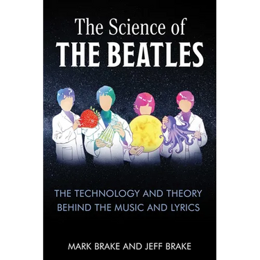 The Science of the Beatles: The Technology and Theory Behind the Music and Lyrics