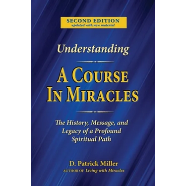 Understanding A Course in Miracles: The History, Message, and Legacy of a Profound Teaching