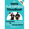 The Youth Flag Football Handbook: The Complete Guide for Players, Coaches, and Parents with Drills, Plays, Practice Plans, & Coaching Tips for Every A