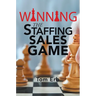 Winning the Staffing Sales Game: The Definitive Game Plan for Sales Success in the Staffing Industry