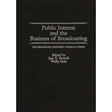 Public Interest and the Business of Broadcasting: The Broadcast Industry Looks at Itself