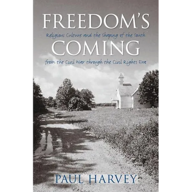 Freedom's Coming: Religious Culture and the Shaping of the South from the Civil War through the Civil Rights Era