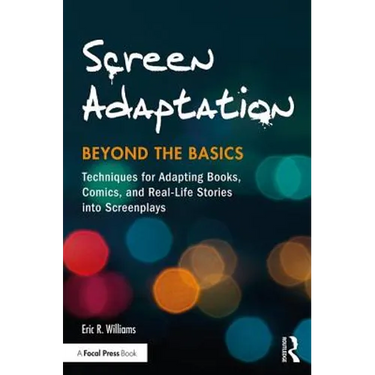 Screen Adaptation: Beyond the Basics: Techniques for Adapting Books, Comics and Real-Life Stories into Screenplays