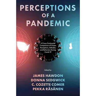 Perceptions of a Pandemic: A Cross-Continental Comparison of Citizen Perceptions, Attitudes, and Behaviors During Covid-19