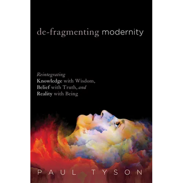 De-Fragmenting Modernity: Reintegrating Knowledge with Wisdom, Belief with Truth, and Reality with Being