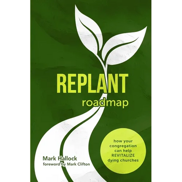 Replant Roadmap: How Your Congregation Can Help Revitalize Dying Churches