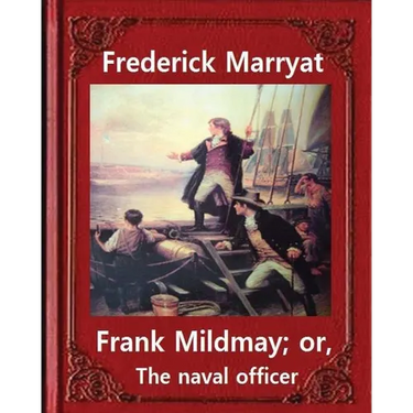 Frank Mildmay; or, The naval officer, By Frederick Marryat (Classic Books): Captain Frederick Marryat