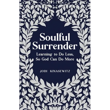Soulful Surrender: Learning to Do Less, So God Can Do More