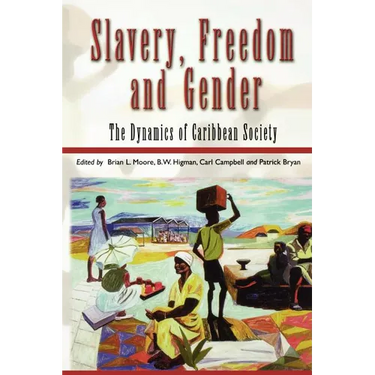Slavery, Freedom and Gender: The Dynamics of Caribbean Society