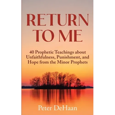 Return to Me: 40 Prophetic Teachings about Unfaithfulness, Punishment, and Hope from the Minor Prophets