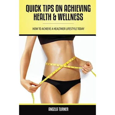 Quick Tips on Achieving Health & Wellness
