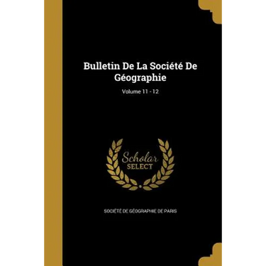 Bulletin De La Société De Géographie; Volume 11 - 12