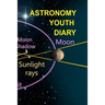 Astronomy Youth Diary: 120 Pages 6x9 Inches - 4 Month Notebook Paperback Notepad - Decorative Universe Organizer For Astronomy Physics Studen