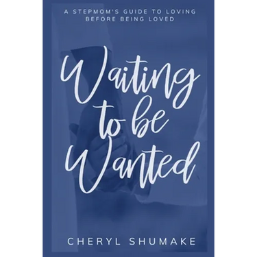 Waiting to be Wanted: A Stepmom's Guide to Loving Before Being Loved