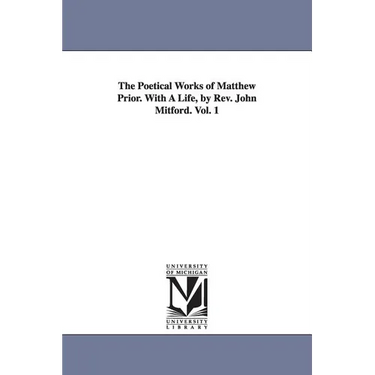 The Poetical Works of Matthew Prior. With A Life, by Rev. John Mitford. Vol. 1