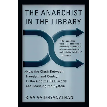 The Anarchist in the Library: How the Clash Between Freedom and Control Is Hacking the Real World and Crashing the System