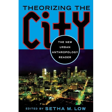 Theorizing the City: The New Urban Anthropology Reader