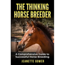 The Thinking Horse Breeder: A comprehensive guide to successful horse breeding