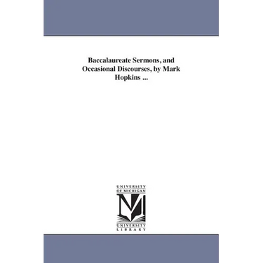 Baccalaureate Sermons, and Occasional Discourses, by Mark Hopkins ...