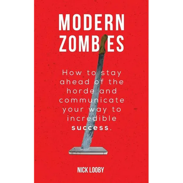 Modern Zombies: How to Stay Ahead of the Horde and Communicate Your Way to Incredible Success