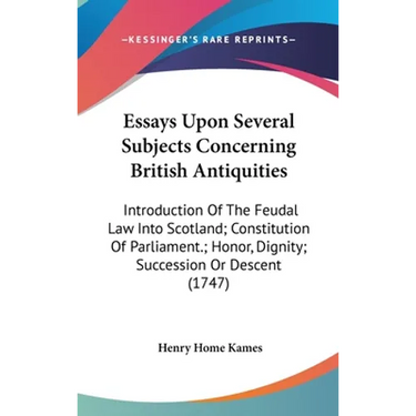 Essays Upon Several Subjects Concerning British Antiquities: Introduction Of The Feudal Law Into Scotland; Constitution Of Parliament.; Honor, Dignity