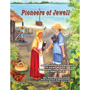 Pioneers of Jewell: A Documentary History of Lake Worth's Forgotten First Settlement (1885 - 1910)