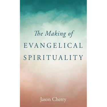 The Making of Evangelical Spirituality